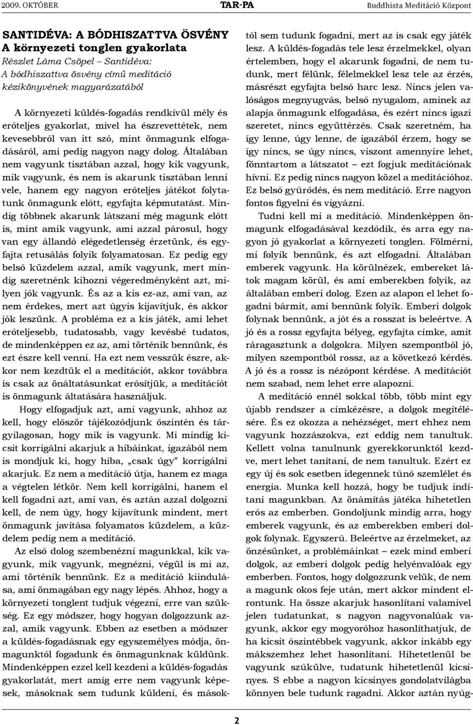 Általában nem vagyunk tisztában azzal, hogy kik vagyunk, mik vagyunk, és nem is akarunk tisztában lenni vele, hanem egy nagyon erőteljes játékot folytatunk önmagunk előtt, egyfajta képmutatást.