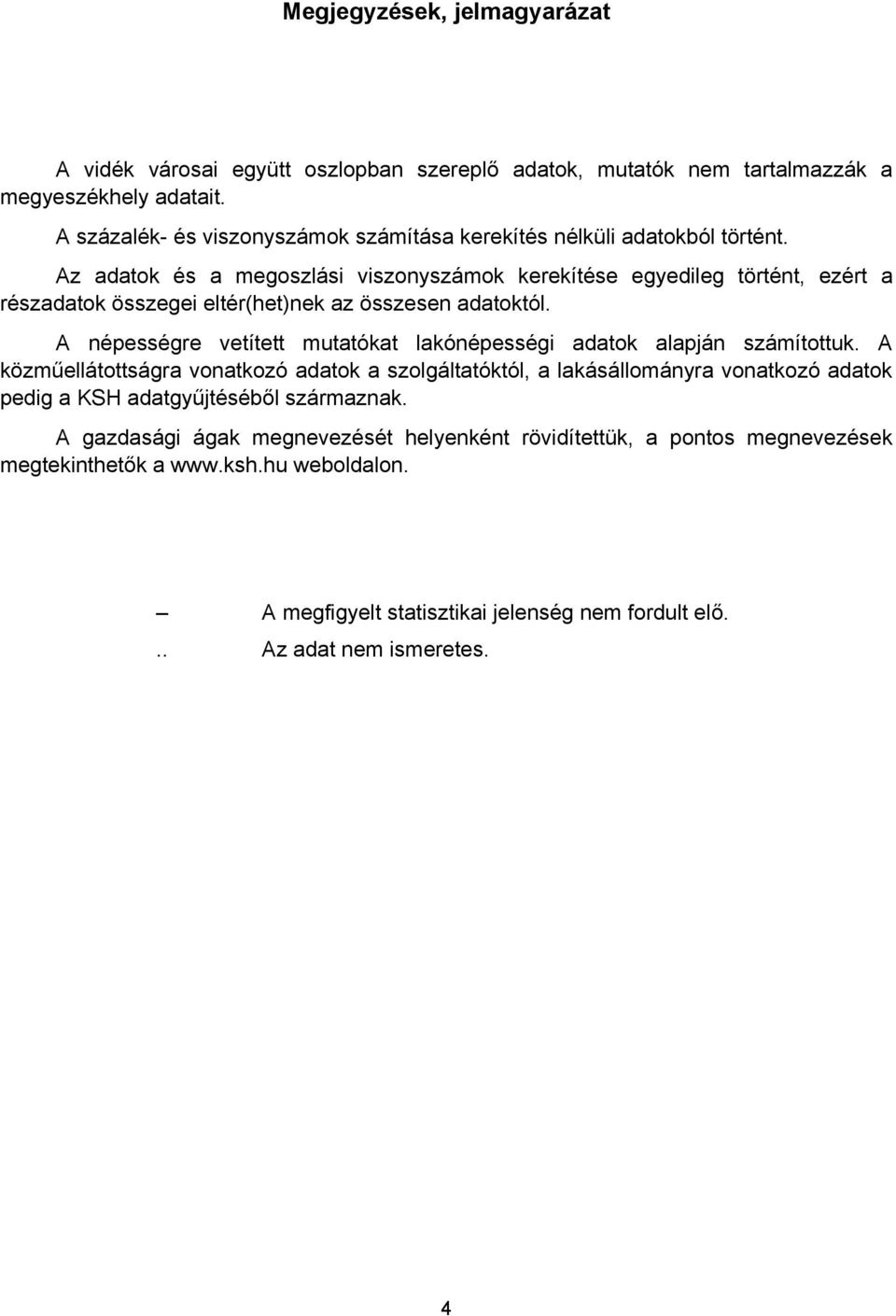 Az adatok és a megoszlási viszonyszámok kerekítése egyedileg történt, ezért a részadatok összegei eltér(het)nek az összesen adatoktól.