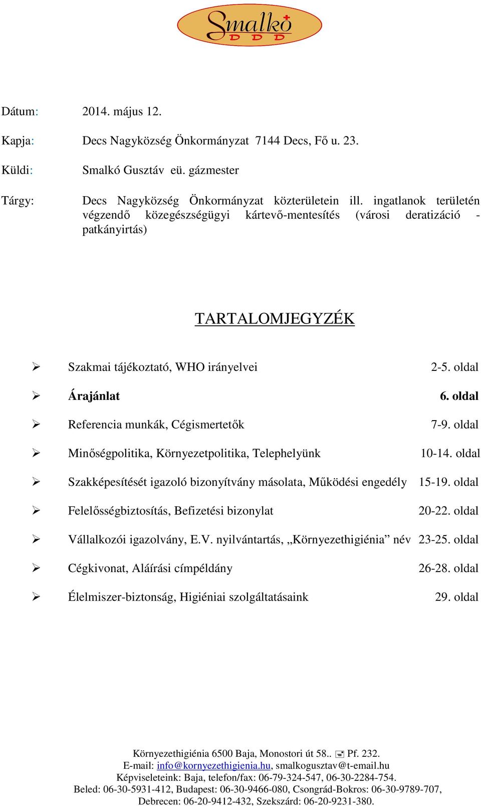 oldal Referencia munkák, Cégismertetők 7-9. oldal Minőségpolitika, Környezetpolitika, Telephelyünk 10-14. oldal Szakképesítését igazoló bizonyítvány másolata, Működési engedély 15-19.