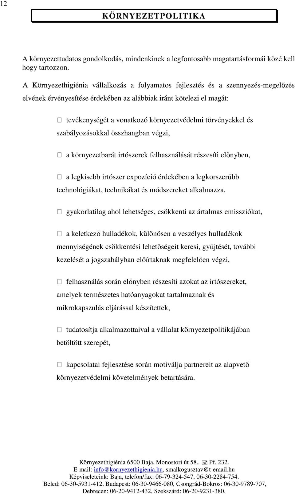 törvényekkel és szabályozásokkal összhangban végzi, a környezetbarát irtószerek felhasználását részesíti előnyben, a legkisebb irtószer expozíció érdekében a legkorszerűbb technológiákat, technikákat