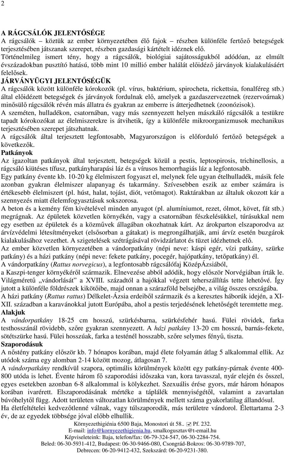 JÁRVÁNYÜGYI JELENTŐSÉGÜK A rágcsálók között különféle kórokozók (pl. vírus, baktérium, spirocheta, rickettsia, fonalféreg stb.