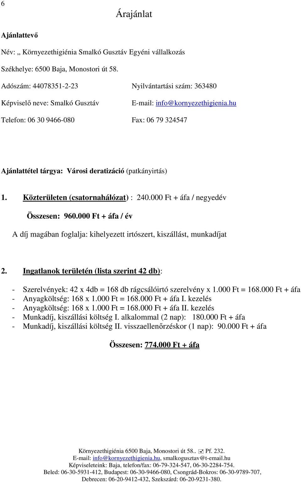 hu Telefon: 06 30 9466-080 Fax: 06 79 324547 Ajánlattétel tárgya: Városi deratizáció (patkányirtás) 1. Közterületen (csatornahálózat) : 240.000 Ft + áfa / negyedév Összesen: 960.