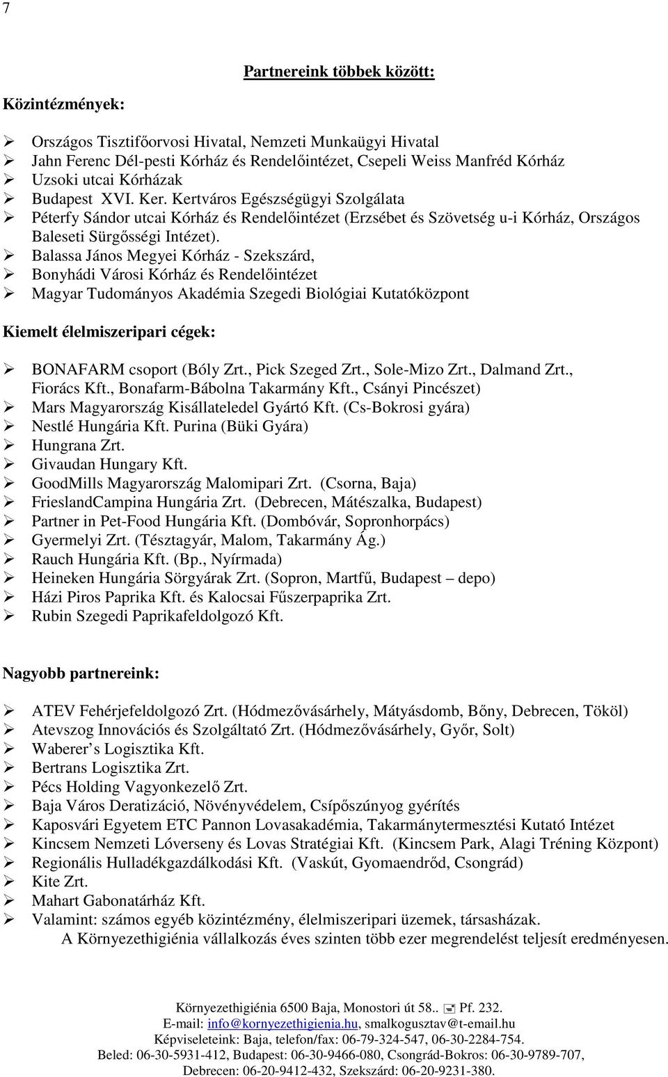 Balassa János Megyei Kórház - Szekszárd, Bonyhádi Városi Kórház és Rendelőintézet Magyar Tudományos Akadémia Szegedi Biológiai Kutatóközpont Kiemelt élelmiszeripari cégek: BONAFARM csoport (Bóly Zrt.