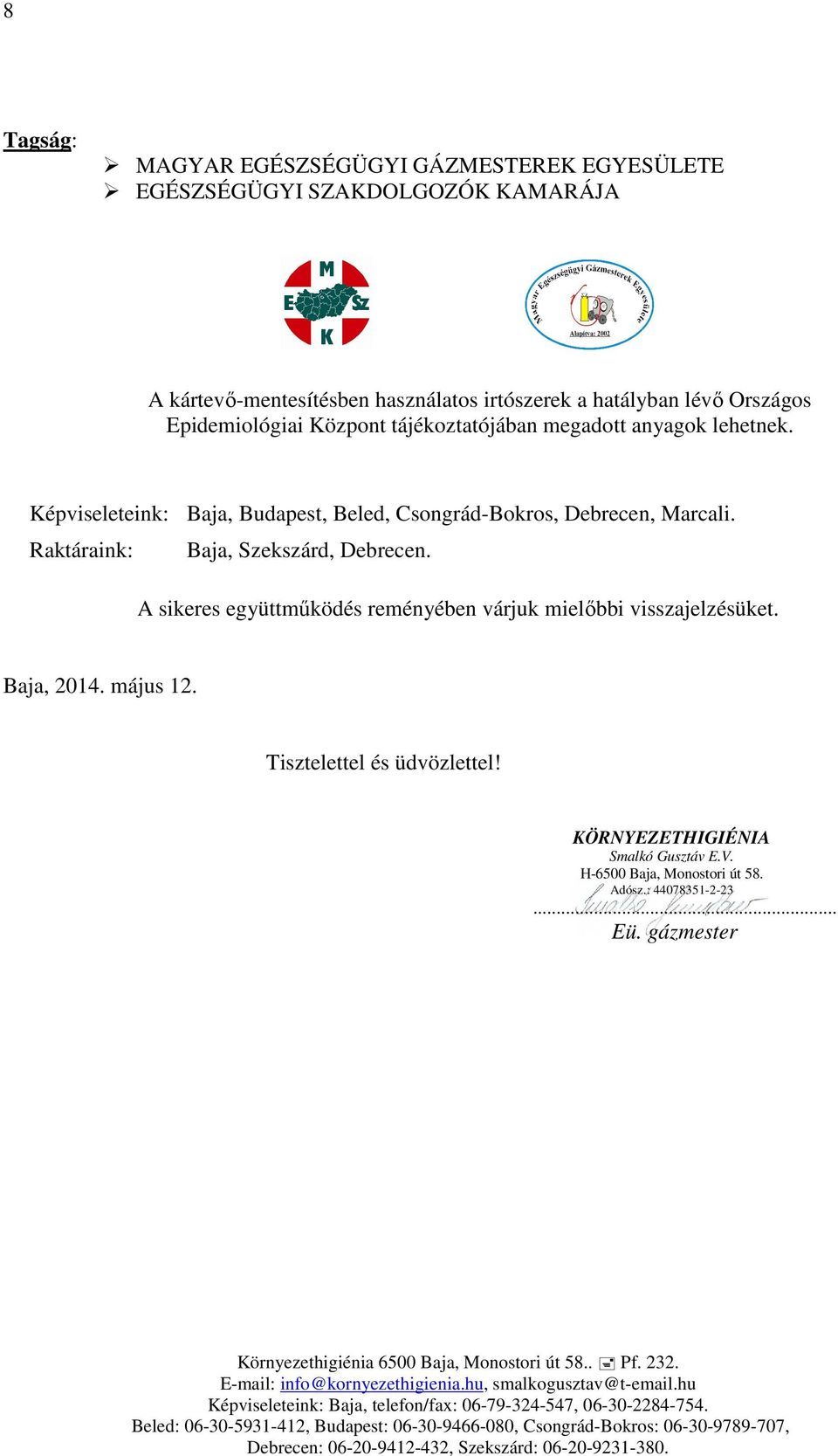 Képviseleteink: Baja, Budapest, Beled, Csongrád-Bokros, Debrecen, Marcali. Raktáraink: Baja, Szekszárd, Debrecen.