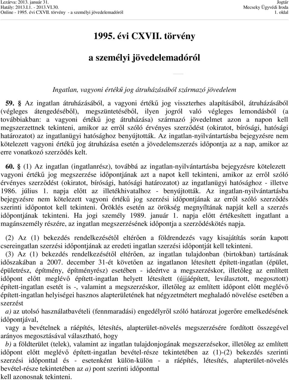 értékű jog átruházása) származó jövedelmet azon a napon kell megszerzettnek tekinteni, amikor az erről szóló érvényes szerződést (okiratot, bírósági, hatósági határozatot) az ingatlanügyi hatósághoz
