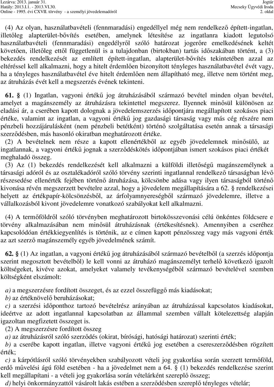 bekezdés rendelkezését az említett épített-ingatlan, alapterület-bővítés tekintetében azzal az eltéréssel kell alkalmazni, hogy a hitelt érdemlően bizonyított tényleges használatbavétel évét vagy, ha