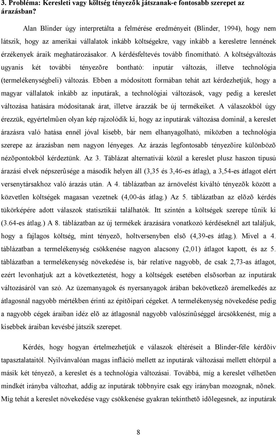 meghatározásakor. A kérdésfeltevés tovább finomítható. A költségváltozás ugyanis két további tényezõre bontható: inputár változás, illetve technológia (termelékenységbeli) változás.