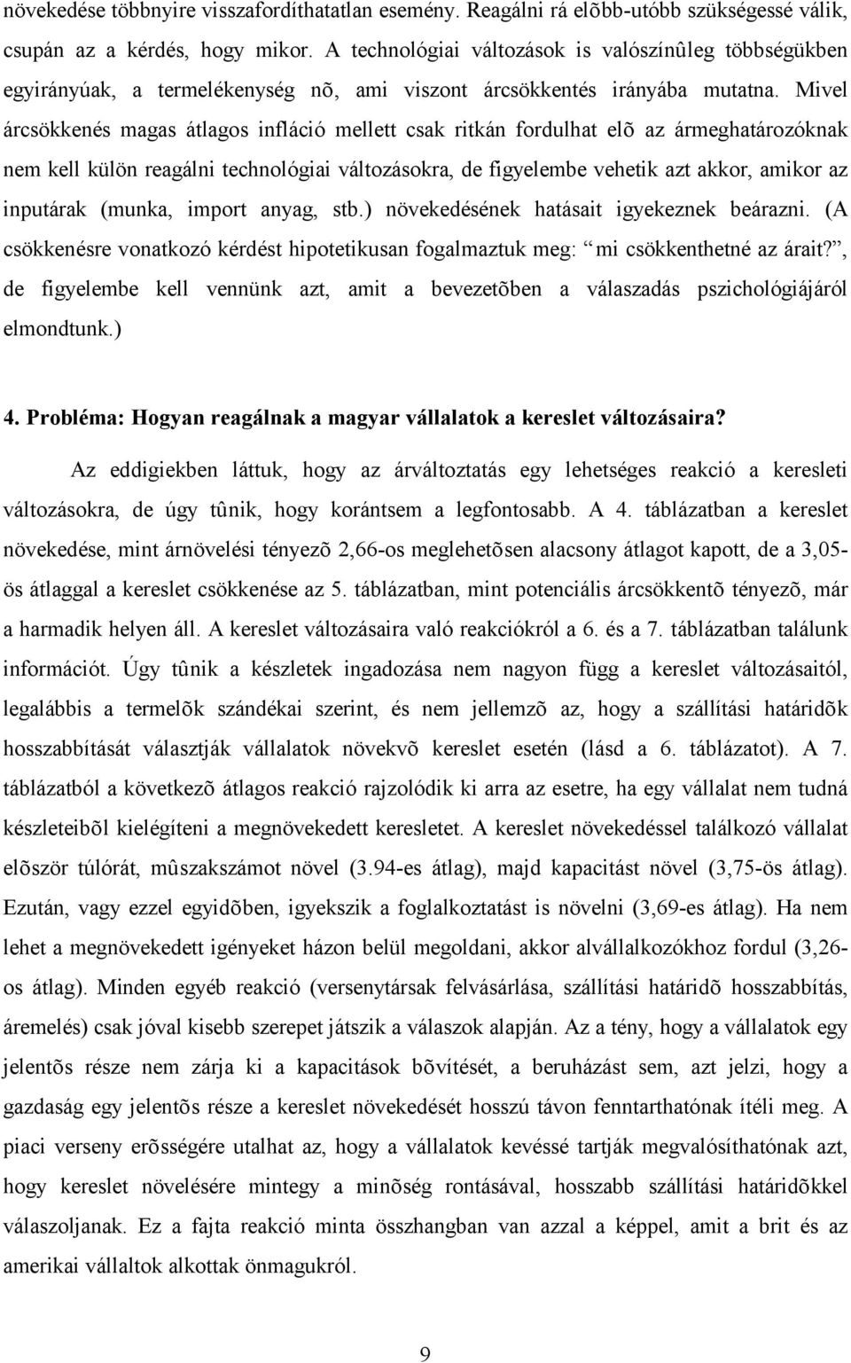 Mivel árcsökkenés magas átlagos infláció mellett csak ritkán fordulhat elõ az ármeghatározóknak nem kell külön reagálni technológiai változásokra, de figyelembe vehetik azt akkor, amikor az inputárak