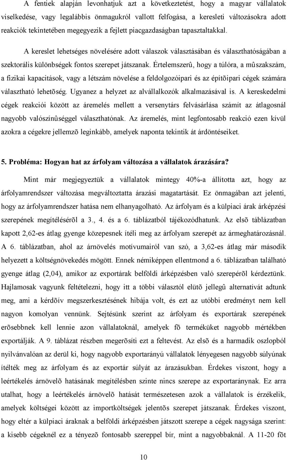 Értelemszerû, hogy a túlóra, a mûszakszám, a fizikai kapacitások, vagy a létszám növelése a feldolgozóipari és az építõipari cégek számára választható lehetõség.