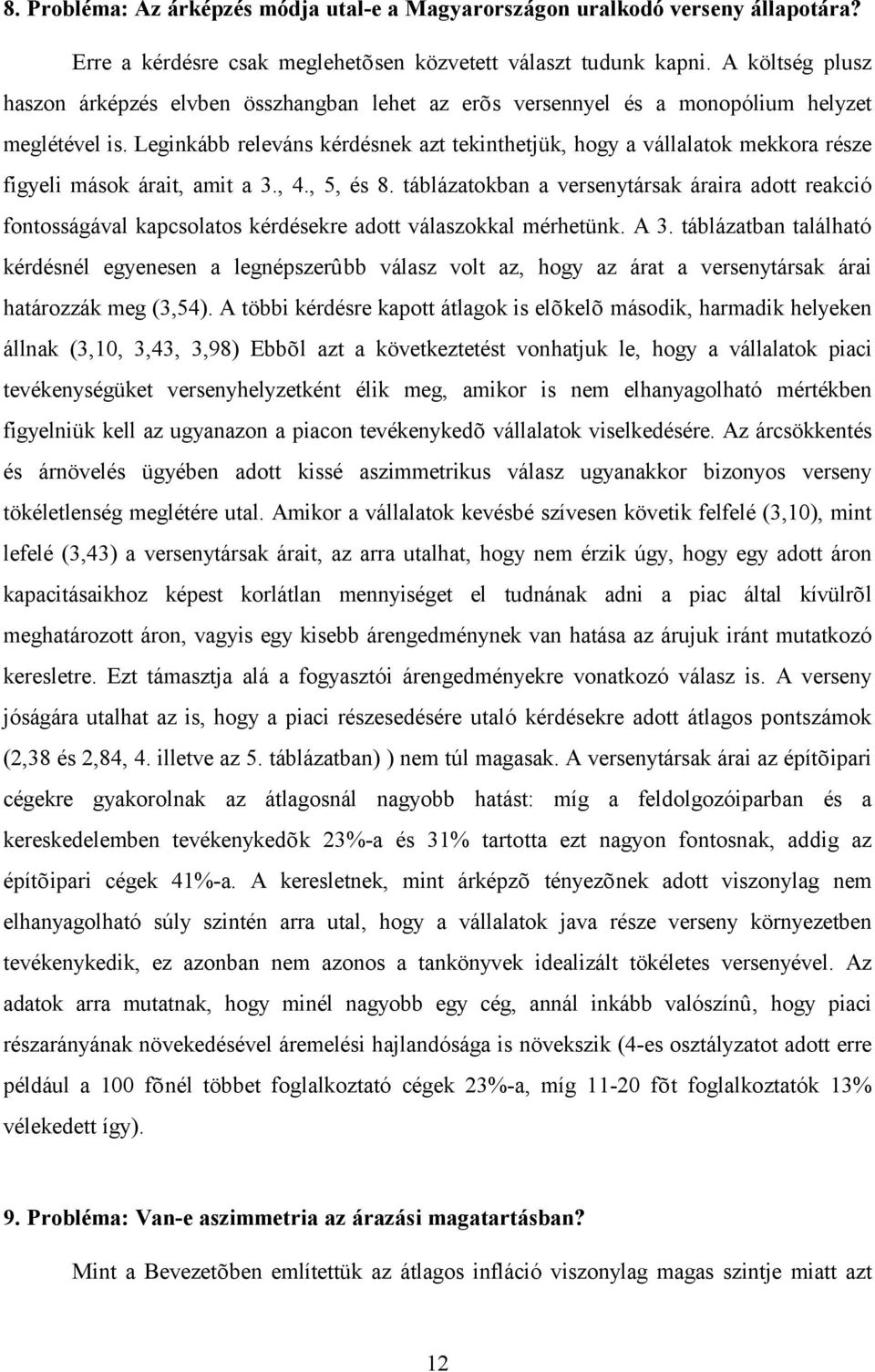Leginkább releváns kérdésnek azt tekinthetjük, hogy a vállalatok mekkora része figyeli mások árait, amit a 3., 4., 5, és 8.