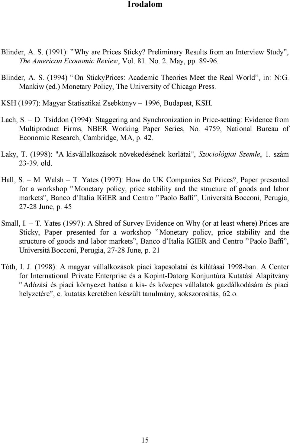 Tsiddon (1994): Staggering and Synchronization in Price-setting: Evidence from Multiproduct Firms, NBER Working Paper Series, No. 4759, National Bureau of Economic Research, Cambridge, MA, p. 42.