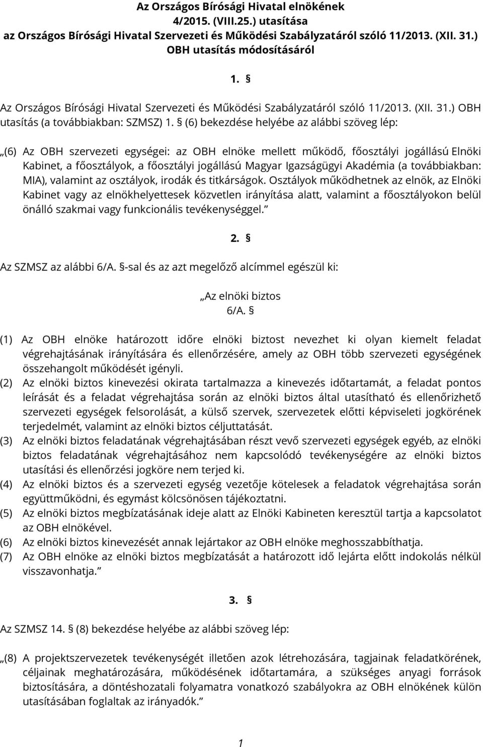 (6) bekezdése helyébe az alábbi szöveg lép: (6) Az OBH szervezeti egységei: az OBH elnöke mellett működő, főosztályi jogállású Elnöki Kabinet, a főosztályok, a főosztályi jogállású Magyar Igazságügyi