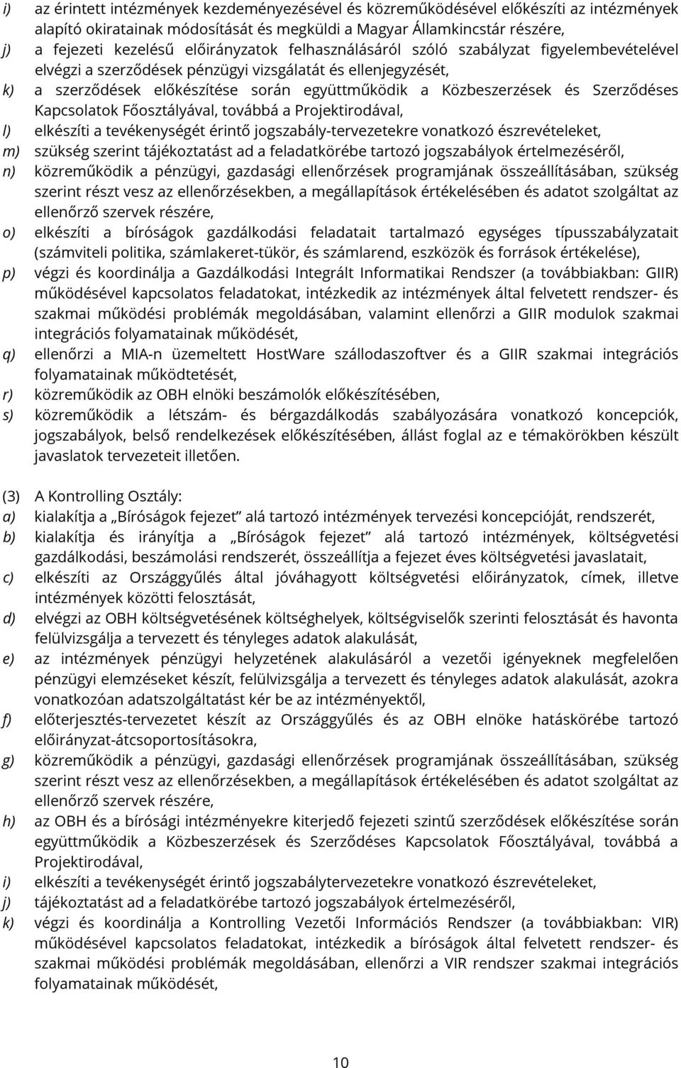 Szerződéses Kapcsolatok Főosztályával, továbbá a Projektirodával, l) elkészíti a tevékenységét érintő jogszabály-tervezetekre vonatkozó észrevételeket, m) szükség szerint tájékoztatást ad a