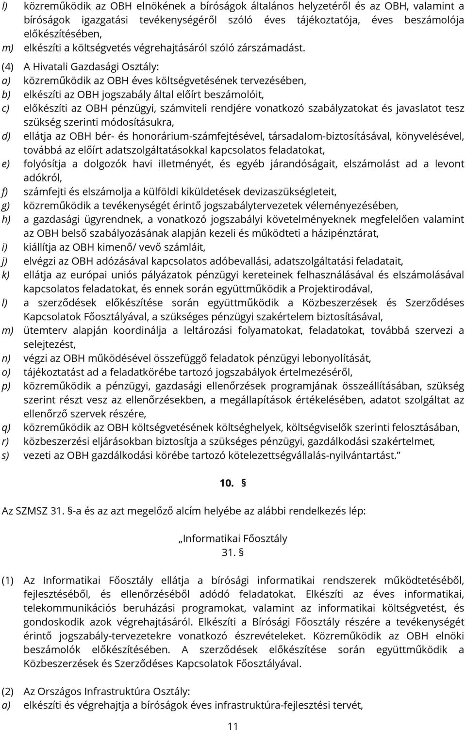 (4) A Hivatali Gazdasági : a) közreműködik az OBH éves költségvetésének tervezésében, b) elkészíti az OBH jogszabály által előírt beszámolóit, c) előkészíti az OBH pénzügyi, számviteli rendjére