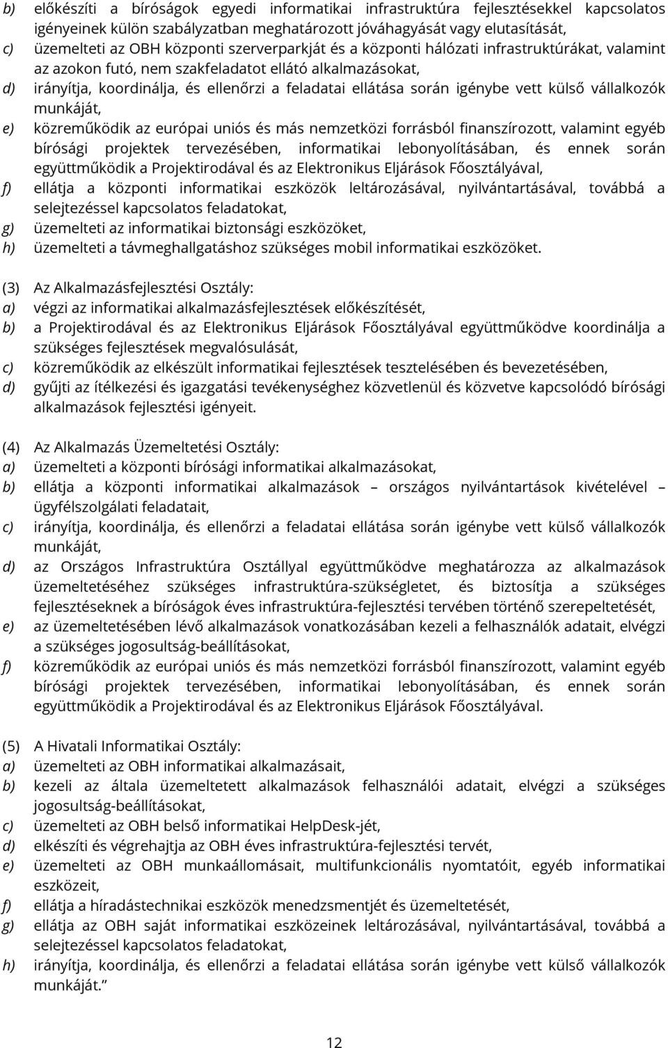 vett külső vállalkozók munkáját, e) közreműködik az európai uniós és más nemzetközi forrásból finanszírozott, valamint egyéb bírósági projektek tervezésében, informatikai lebonyolításában, és ennek