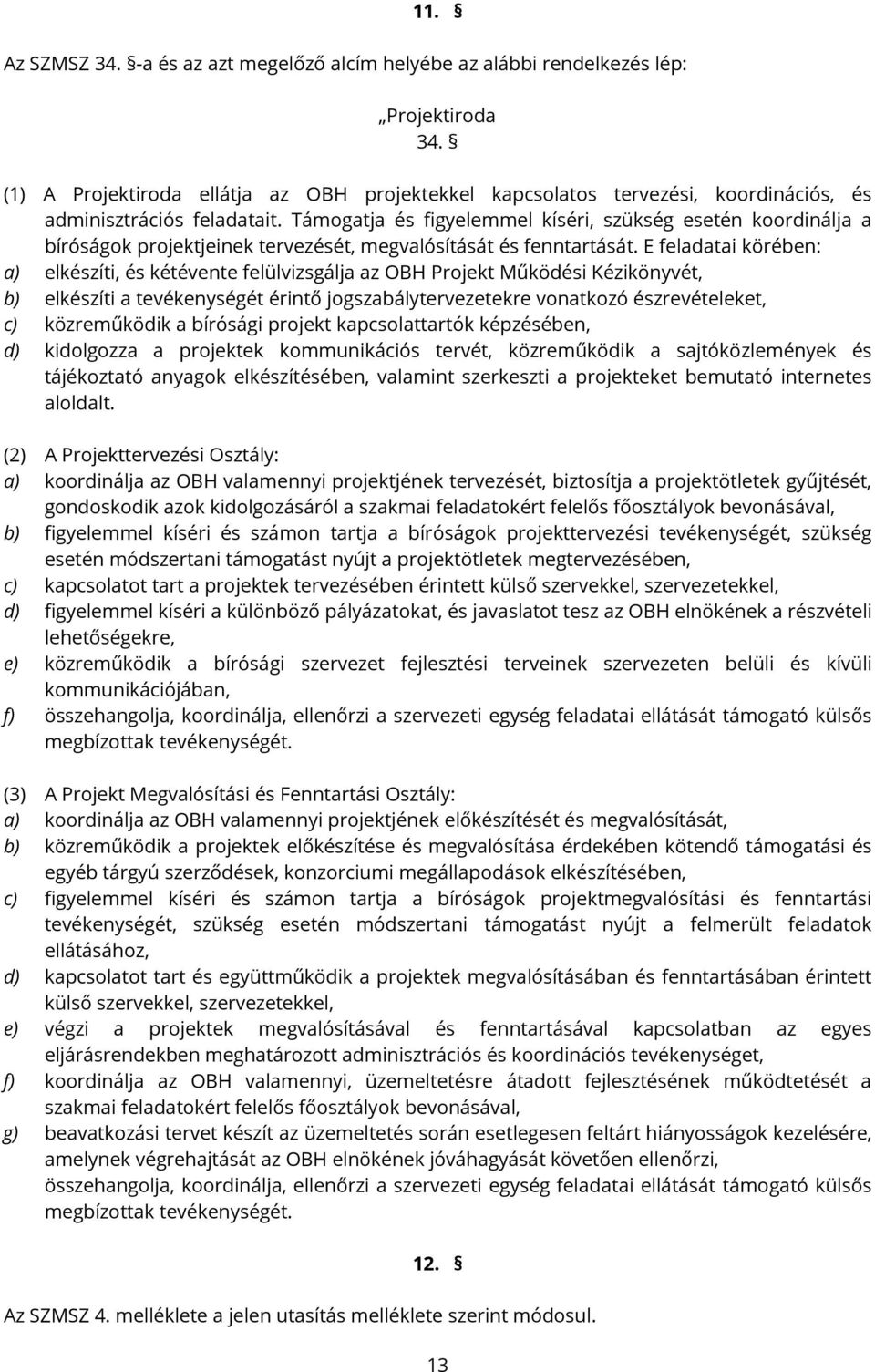 Támogatja és figyelemmel kíséri, szükség esetén koordinálja a bíróságok projektjeinek tervezését, megvalósítását és fenntartását.