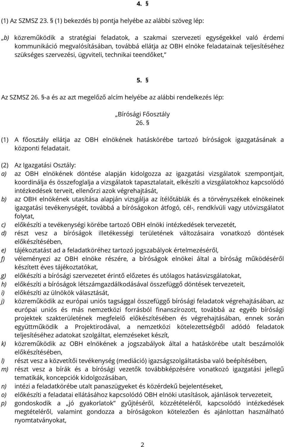 feladatainak teljesítéséhez szükséges szervezési, ügyviteli, technikai teendőket, 5. Az SZMSZ 26. -a és az azt megelőző alcím helyébe az alábbi rendelkezés lép: Bírósági Főosztály 26.