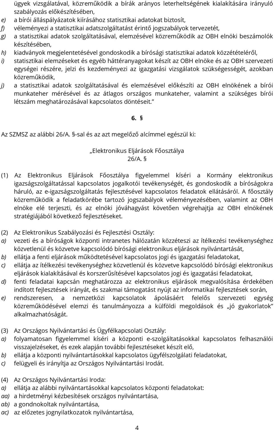 megjelentetésével gondoskodik a bírósági statisztikai adatok közzétételéről, i) statisztikai elemzéseket és egyéb háttéranyagokat készít az OBH elnöke és az OBH szervezeti egységei részére, jelzi és