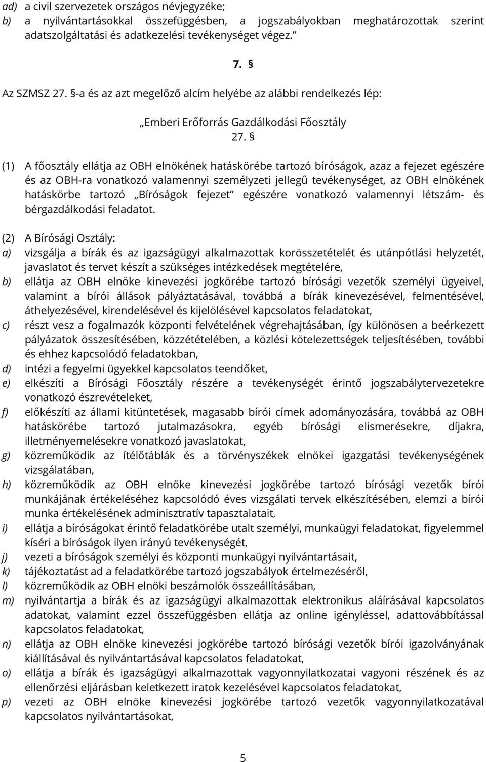 (1) A főosztály ellátja az OBH elnökének hatáskörébe tartozó bíróságok, azaz a fejezet egészére és az OBH-ra vonatkozó valamennyi személyzeti jellegű tevékenységet, az OBH elnökének hatáskörbe