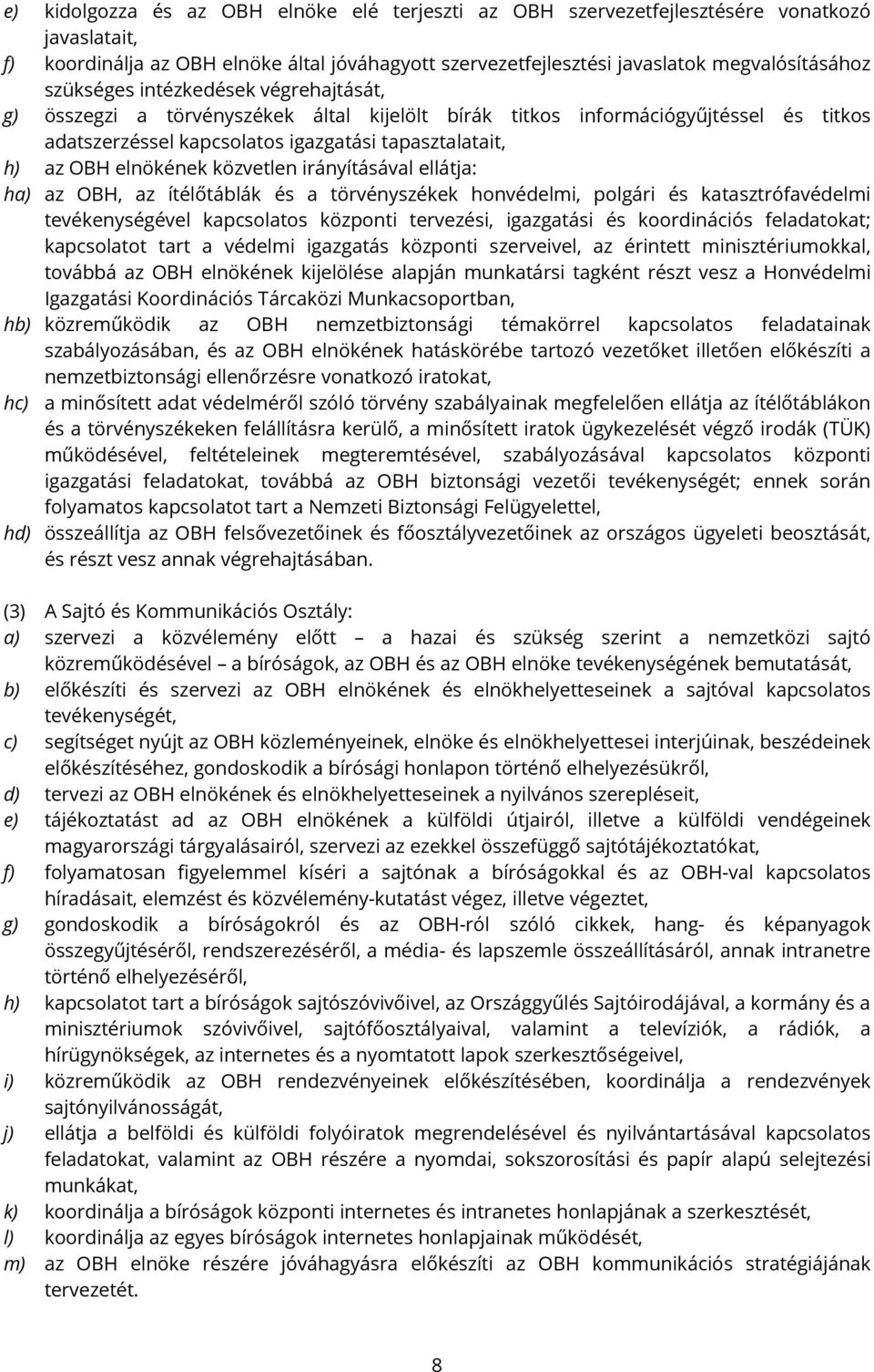 közvetlen irányításával ellátja: ha) az OBH, az ítélőtáblák és a törvényszékek honvédelmi, polgári és katasztrófavédelmi tevékenységével kapcsolatos központi tervezési, igazgatási és koordinációs
