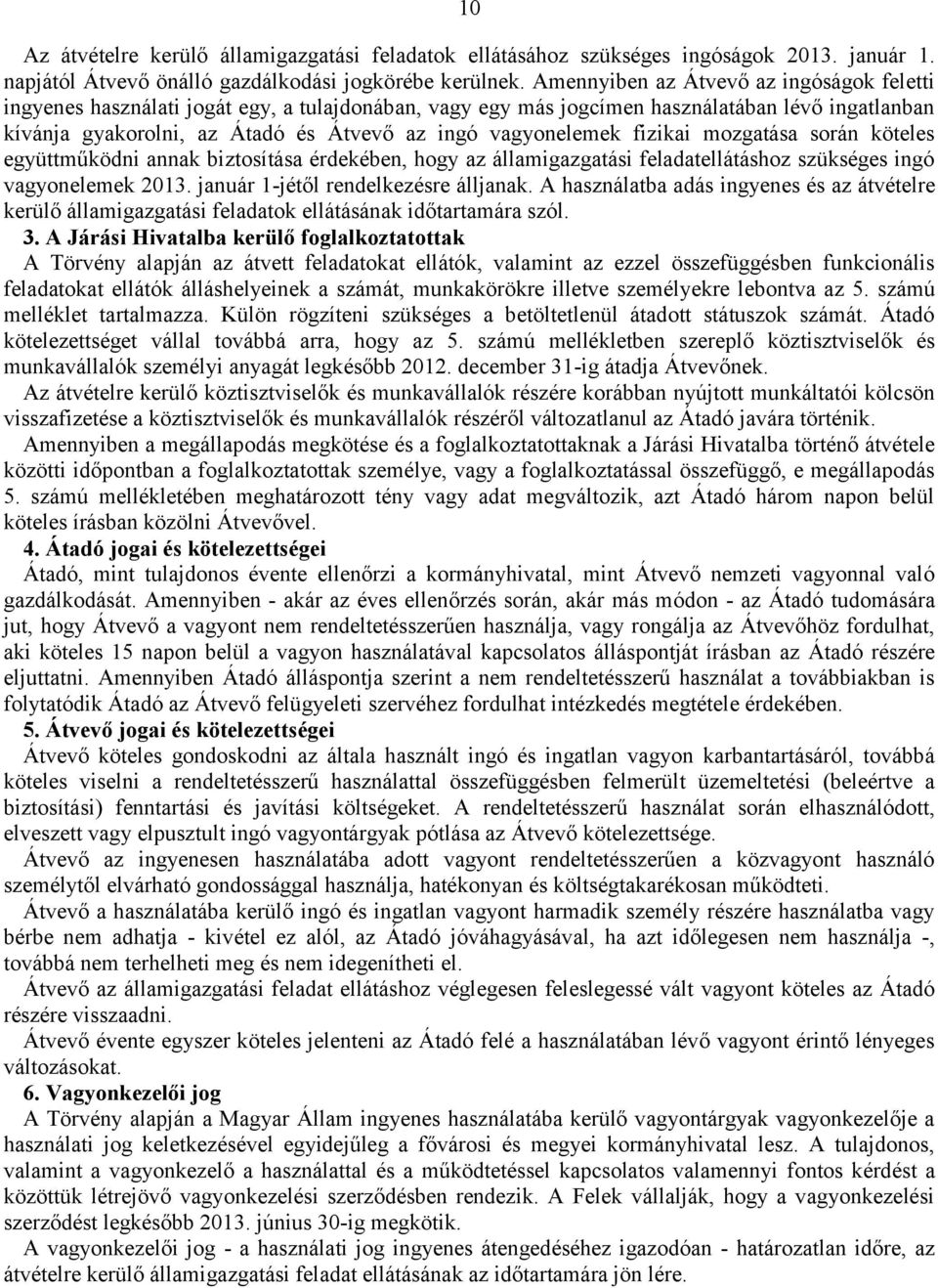 köteles együttműködni annak biztosítása érdekében, hogy az államigazgatási feladatellátáshoz szükséges ingó vagyonelemek 2013. január 1-jétől rendelkezésre álljanak.