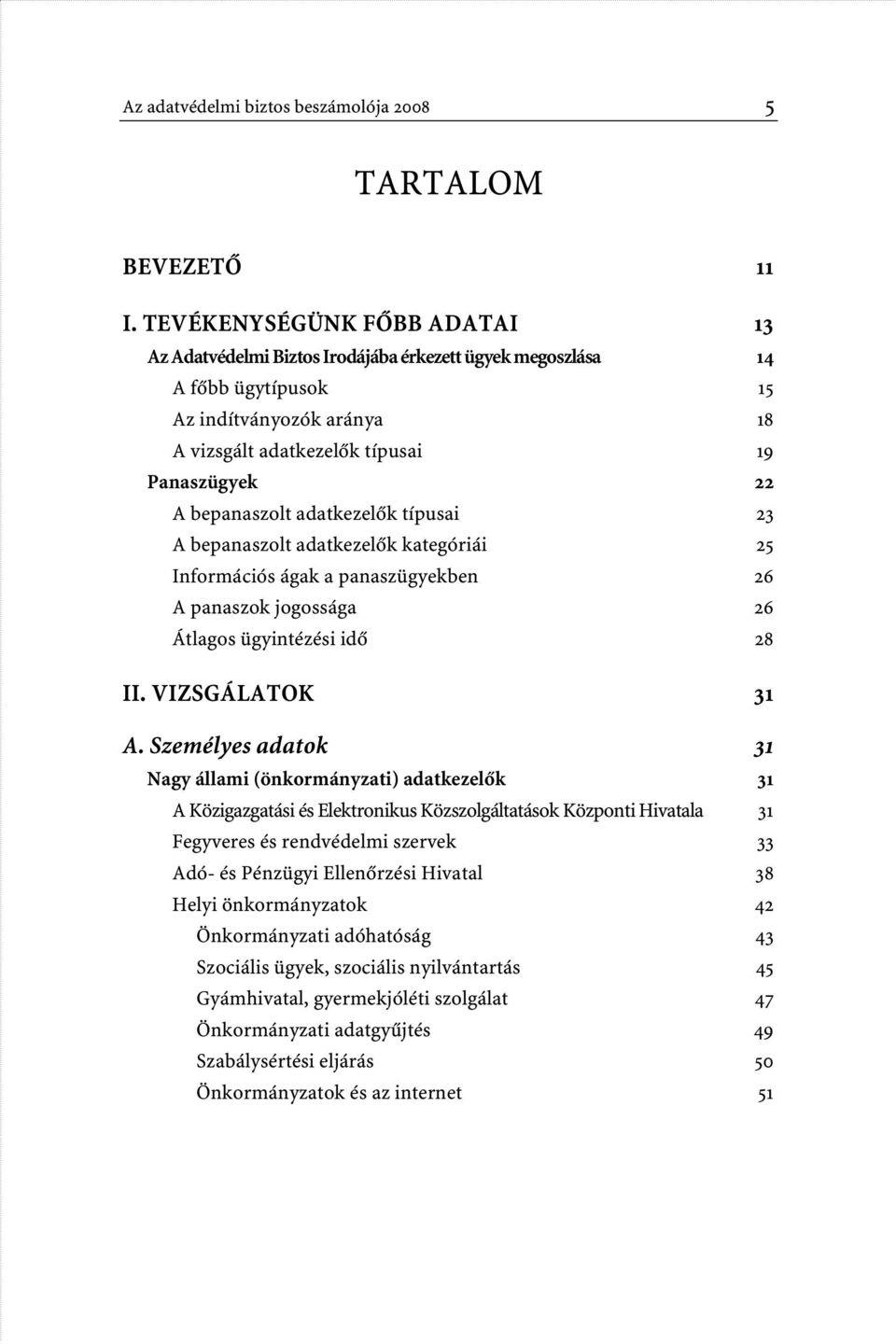 bepanaszolt adatkezelôk típusai 23 A bepanaszolt adatkezelôk kategóriái 25 Információs ágak a panaszügyekben 26 A panaszok jogossága 26 Átlagos ügyintézési idô 28 II. VIZSGÁLATOK 31 A.