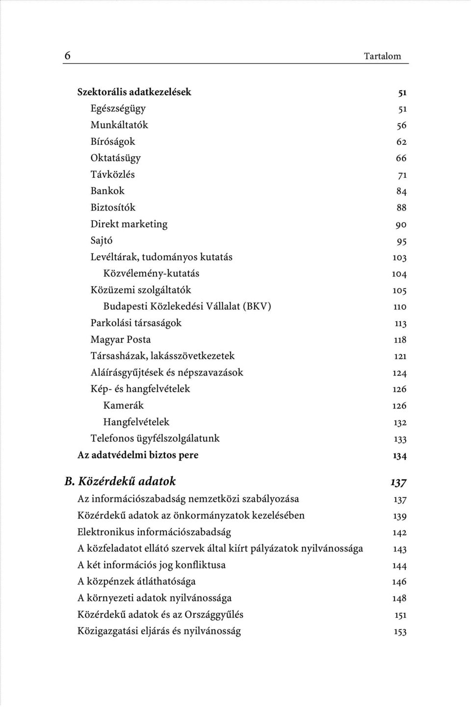 népszavazások 124 Kép- és hangfelvételek 126 Kamerák 126 Hangfelvételek 132 Telefonos ügyfélszolgálatunk 133 Az adatvédelmi biztos pere 134 B.