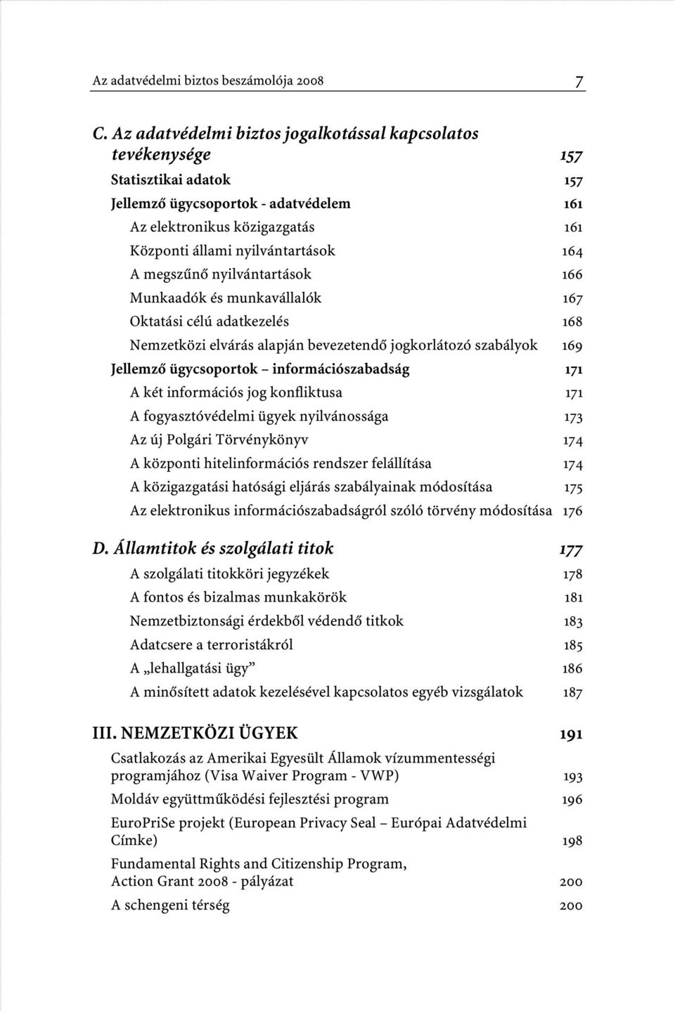 megszûnô nyilvántartások 166 Munkaadók és munkavállalók 167 Oktatási célú adatkezelés 168 Nemzetközi elvárás alapján bevezetendô jogkorlátozó szabályok 169 Jellemzô ügycsoportok információszabadság