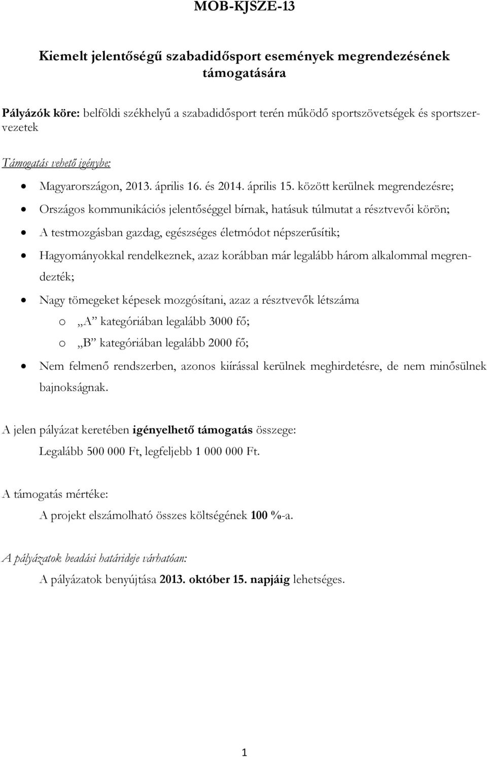 között kerülnek megrendezésre; Országos kommunikációs jelentőséggel bírnak, hatásuk túlmutat a résztvevői körön; A testmozgásban gazdag, egészséges életmódot népszerűsítik; Hagyományokkal