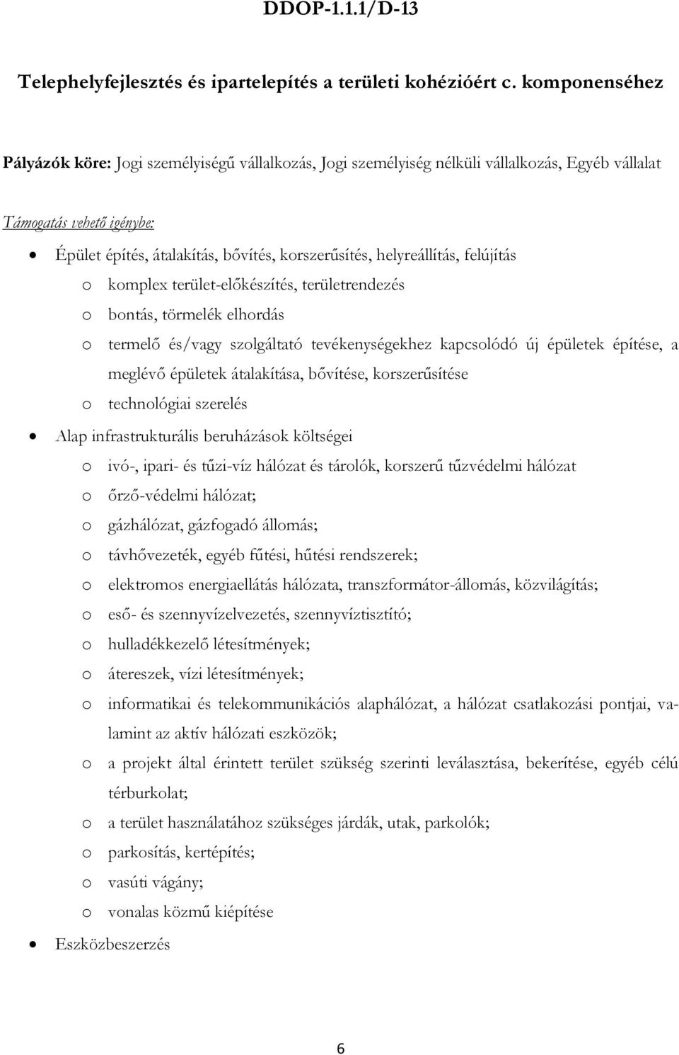 terület-előkészítés, területrendezés o bontás, törmelék elhordás o termelő és/vagy szolgáltató tevékenységekhez kapcsolódó új épületek építése, a meglévő épületek átalakítása, bővítése,