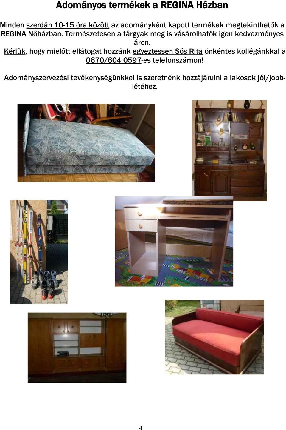 Kérjük, hogy mielőtt ellátogat hozzánk egyeztessen Sós Rita önkéntes kollégánkkal a 0670/604 0597-es