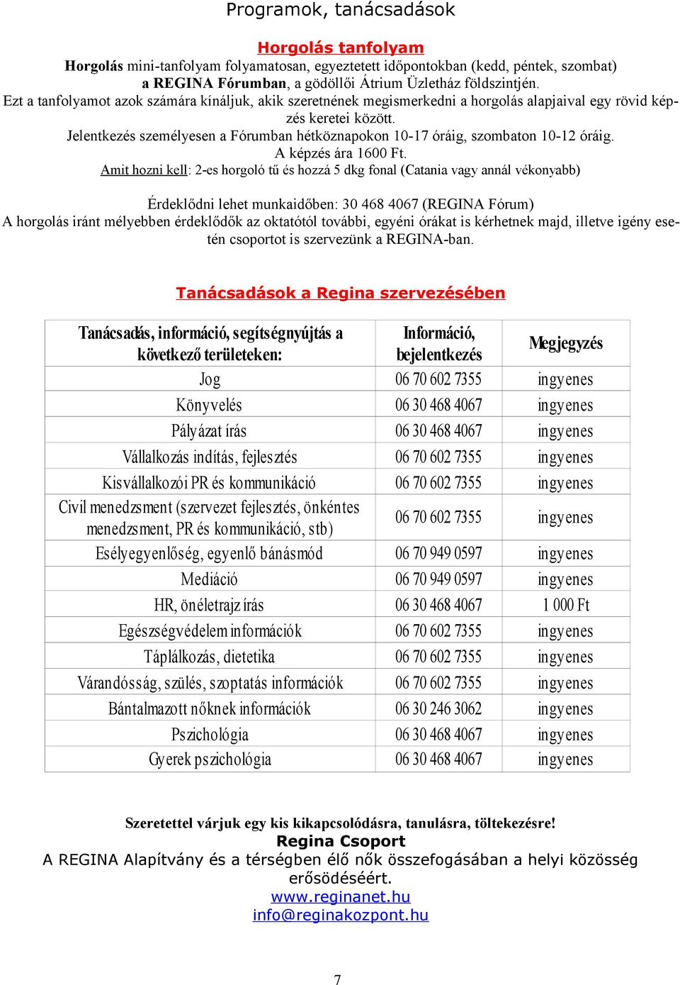 Jelentkezés személyesen a Fórumban hétköznapokon 10-17 óráig, szombaton 10-12 óráig. A képzés ára 1600 Ft.