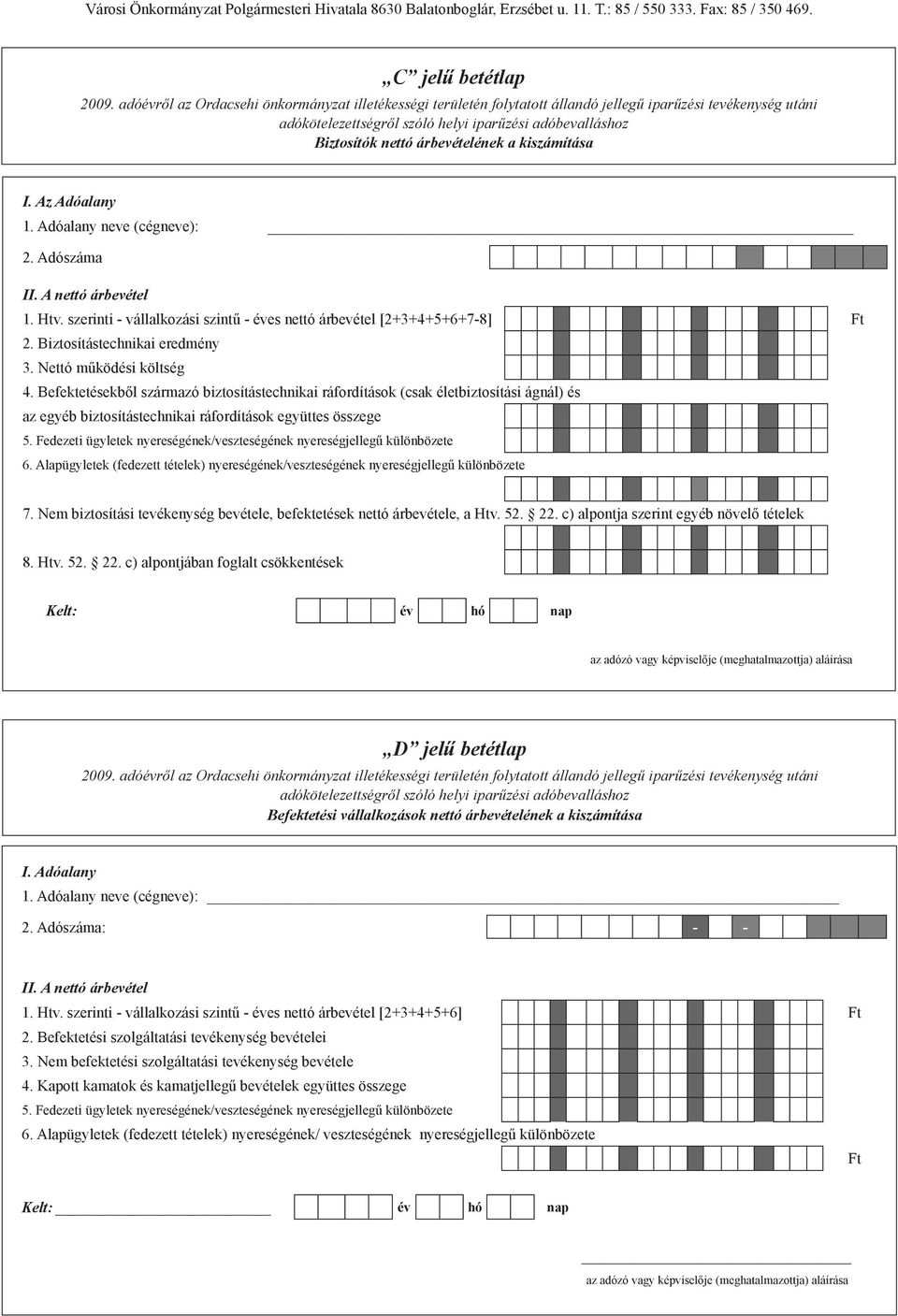 Befektetésekből származó biztosítástechnikai ráfordítások (csak életbiztosítási ágnál) és az egyéb biztosítástechnikai ráfordítások együttes összege 5.