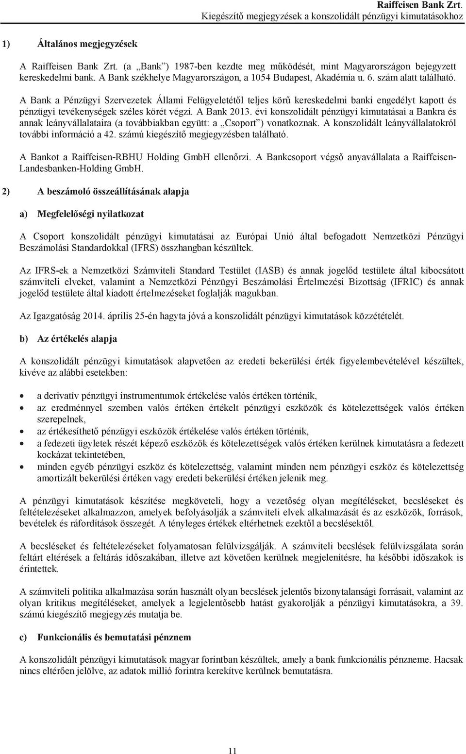 A Bank a Pénzügyi Szervezetek Állami Felügyeletétl teljes kör kereskedelmi banki engedélyt kapott és pénzügyi tevékenységek széles körét végzi. A Bank 2013.