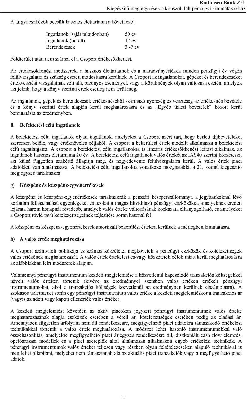 értékcsökkenést. Az értékcsökkenési módszerek, a hasznos élettartamok és a maradványértékek minden pénzügyi év végén felülvizsgálatra és szükség esetén módosításra kerülnek.