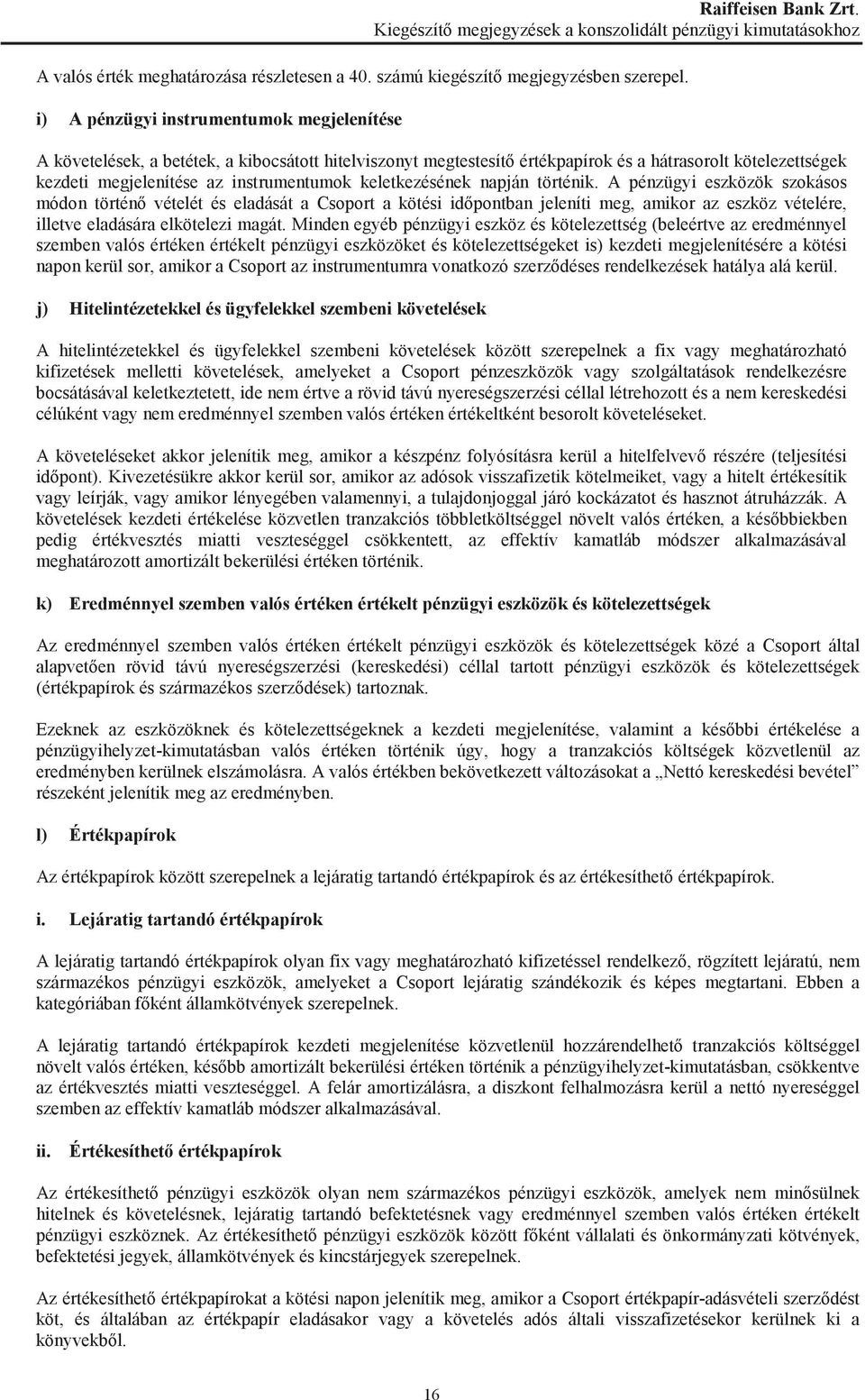 keletkezésének napján történik. A pénzügyi eszközök szokásos módon történ vételét és eladását a Csoport a kötési idpontban jeleníti meg, amikor az eszköz vételére, illetve eladására elkötelezi magát.