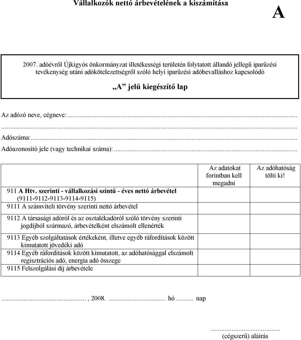 törvény szerinti jogdíjból származó, árbevételként elszámolt ellenérték 9113 Egyéb szolgáltatások értékeként, illetve egyéb ráfordítások között kimutatott jövedéki adó 9114 Egyéb