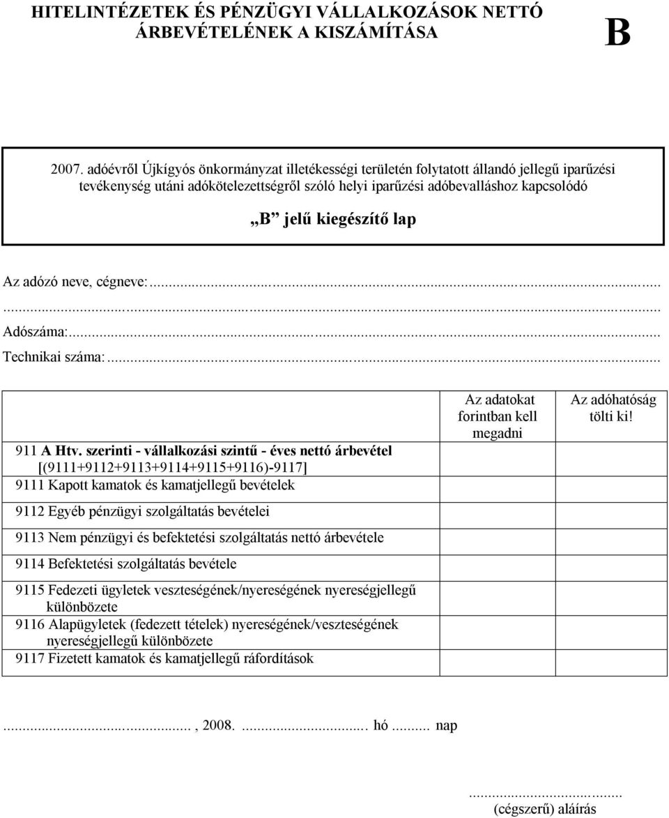 Nem pénzügyi és befektetési szolgáltatás nettó árbevétele 9114 Befektetési szolgáltatás bevétele 9115 Fedezeti ügyletek veszteségének/nyereségének nyereségjellegű különbözete 9116