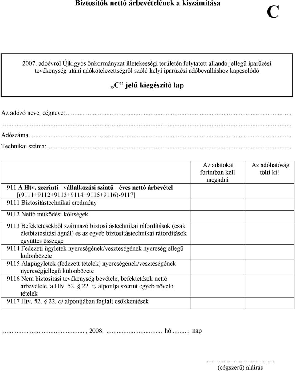 biztosítástechnikai ráfordítások (csak életbiztosítási ágnál) és az egyéb biztosítástechnikai ráfordítások együttes összege 9114 Fedezeti ügyletek nyereségének/veszteségének nyereségjellegű