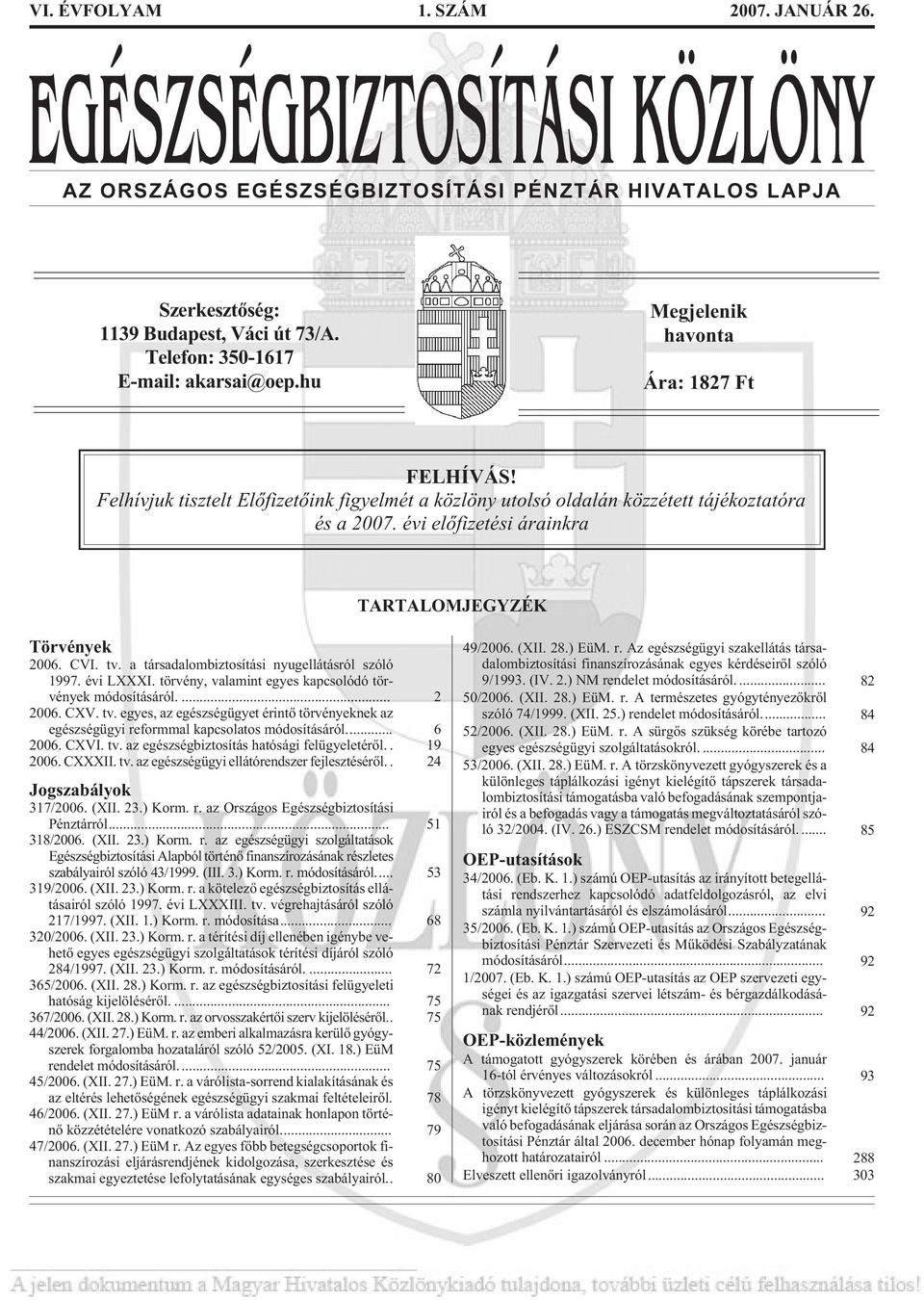 évi elõfizetési árainkra TARTALOMJEGYZÉK Törvények 2006. CVI. tv. a társadalombiztosítási nyugellátásról szóló 1997. évi LXXXI. törvény, valamint egyes kapcsolódó törvények módosításáról.... 2 2006.