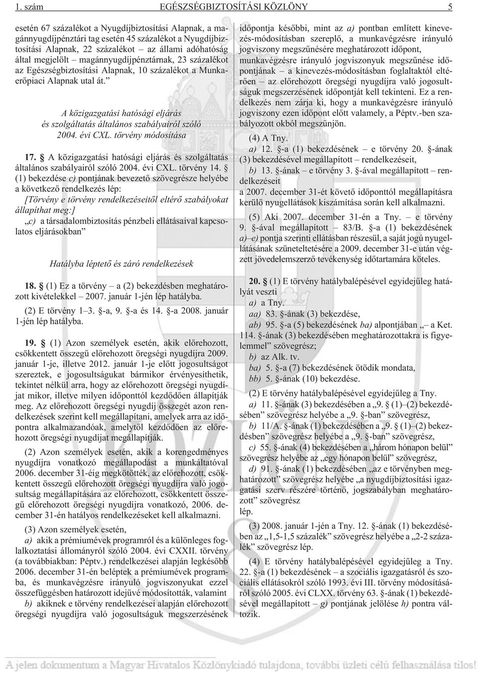 A közigazgatási hatósági eljárás és szolgáltatás általános szabályairól szóló 2004. évi CXL. törvény módosítása 17. A közigazgatási hatósági eljárás és szolgáltatás általános szabályairól szóló 2004.