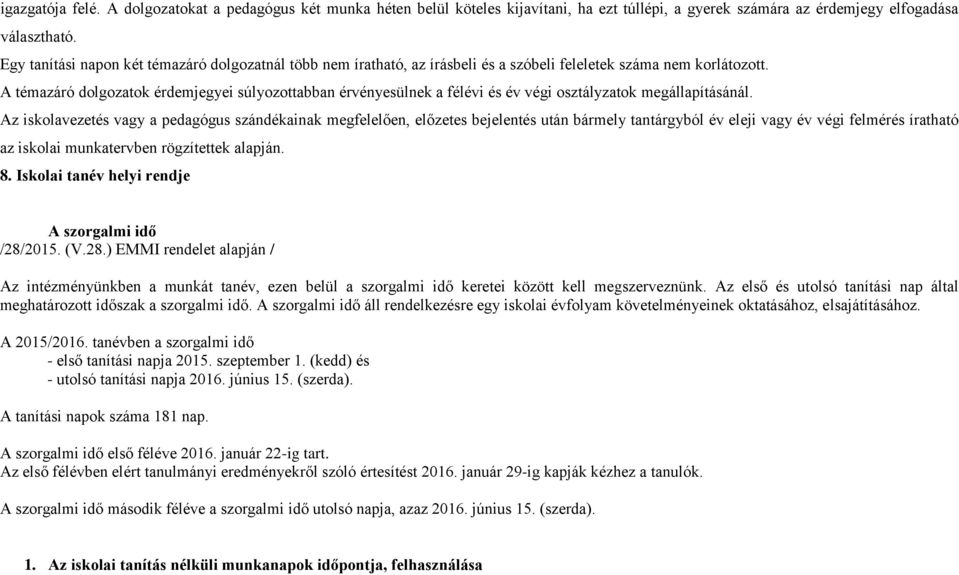 A témazáró dolgozatok érdemjegyei súlyozottabban érvényesülnek a félévi és év végi osztályzatok megállapításánál.