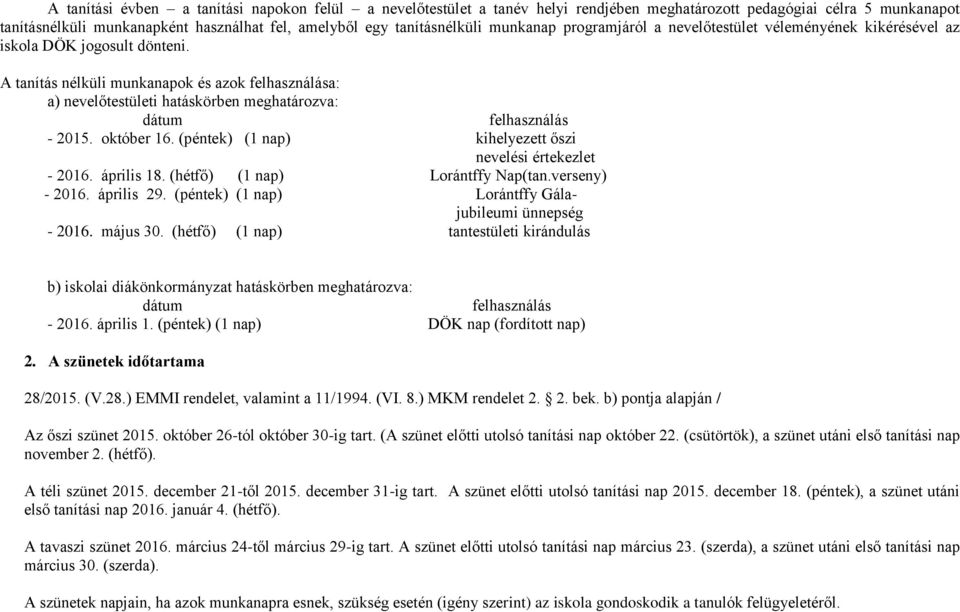 A tanítás nélküli munkanapok és azok felhasználása: a) nevelőtestületi hatáskörben meghatározva: dátum felhasználás - 2015. október 16. (péntek) (1 nap) kihelyezett őszi nevelési értekezlet - 2016.