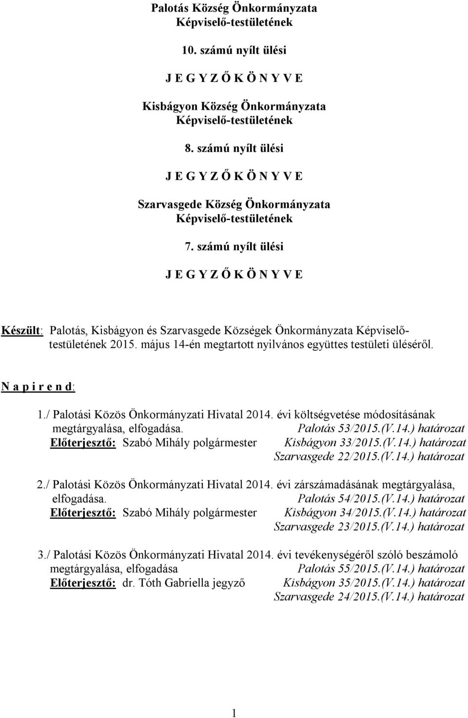 / Palotási Közös Önkormányzati Hivatal 2014. évi költségvetése módosításának. Palotás 53/2015.(V.14.) határozat Előterjesztő: Szabó Mihály polgármester Kisbágyon 33/2015.(V.14.) határozat Szarvasgede 22/2015.