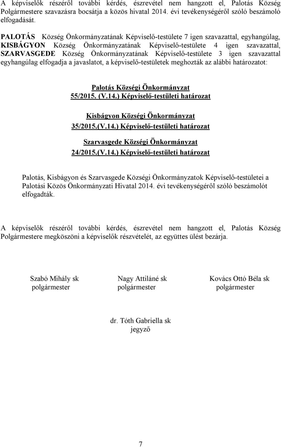 Képviselő-testülete 3 igen szavazattal egyhangúlag elfogadja a javaslatot, a képviselő-testületek meghozták az alábbi határozatot: Palotás Községi Önkormányzat 55/2015. (V.14.