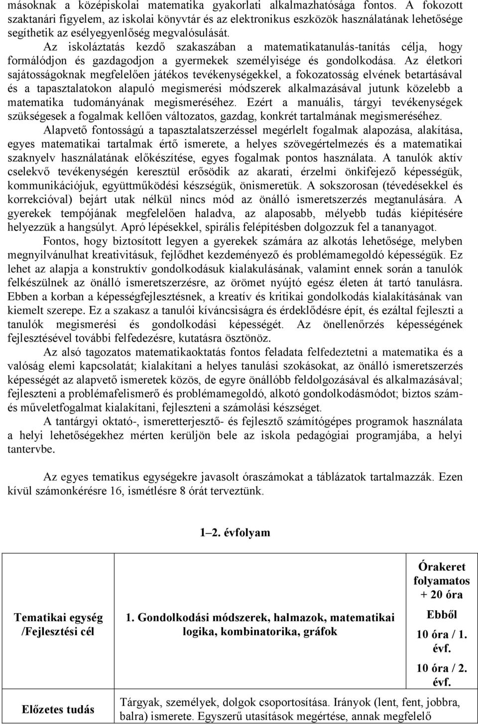 Az iskoláztatás kezdő szakaszában a matematikatanulás-tanítás célja, hogy formálódjon és gazdagodjon a gyermekek személyisége és gondolkodása.