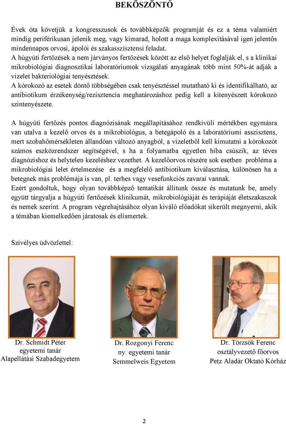 A húgyúti fertőzések a nem járványos fertőzések között az első helyet foglalják el, s a klinikai mikrobiológiai diagnosztikai laboratóriumok vizsgálati anyagának több mint 50%-át adják a vizelet