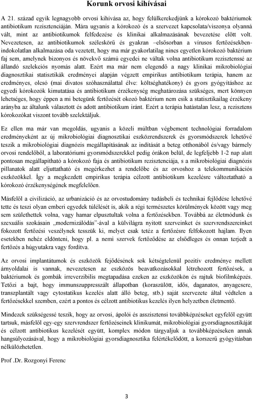 Nevezetesen, az antibiotikumok széleskörű és gyakran elsősorban a vírusos fertőzésekbenindokolatlan alkalmazása oda vezetett, hogy ma már gyakorlatilag nincs egyetlen kórokozó baktérium faj sem,