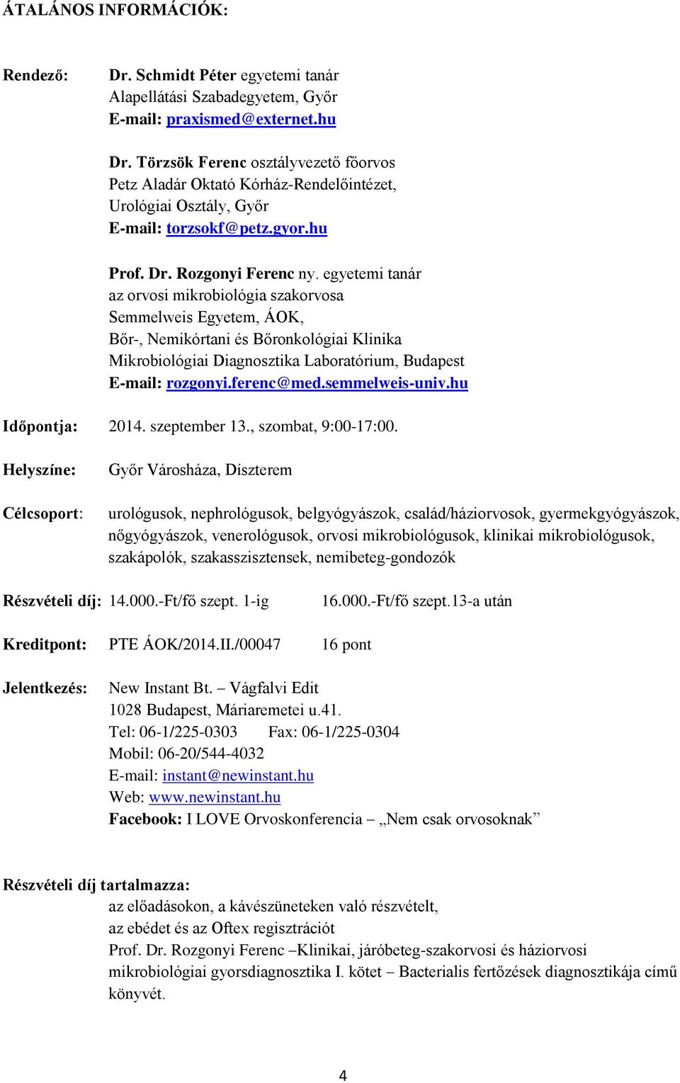 egyetemi tanár az orvosi mikrobiológia szakorvosa Semmelweis Egyetem, ÁOK, Bőr-, Nemikórtani és Bőronkológiai Klinika Mikrobiológiai Diagnosztika Laboratórium, Budapest E-mail: rozgonyi.ferenc@med.