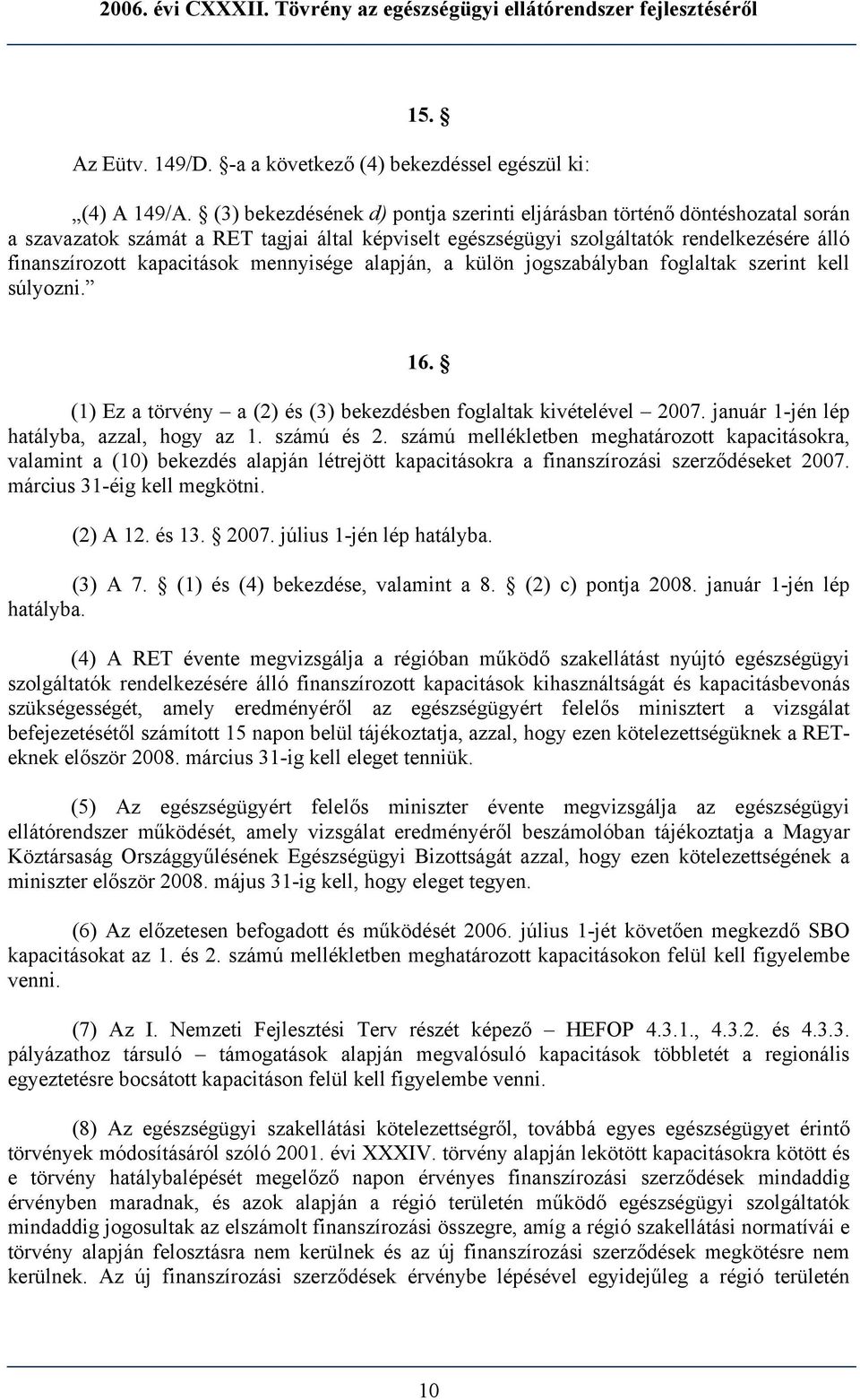 mennyisége alapján, a külön jogszabályban foglaltak szerint kell súlyozni. 16. (1) Ez a törvény a (2) és (3) bekezdésben foglaltak kivételével 2007. január 1-jén lép hatályba, azzal, hogy az 1.